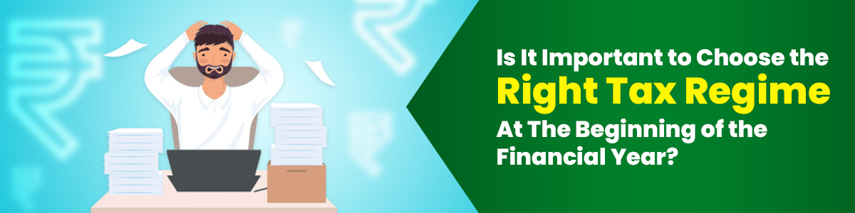 Is It Important to Choose the Right Tax Regime At The Beginning of the Financial Year - TaxManager
